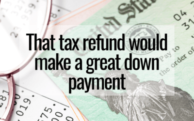 That Tax Refund Would Make a Great Down Payment