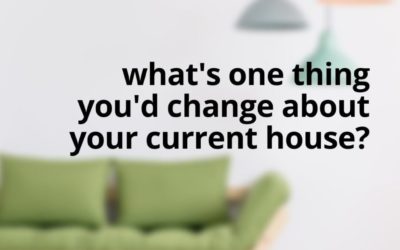 What Would You Change In Your Home?